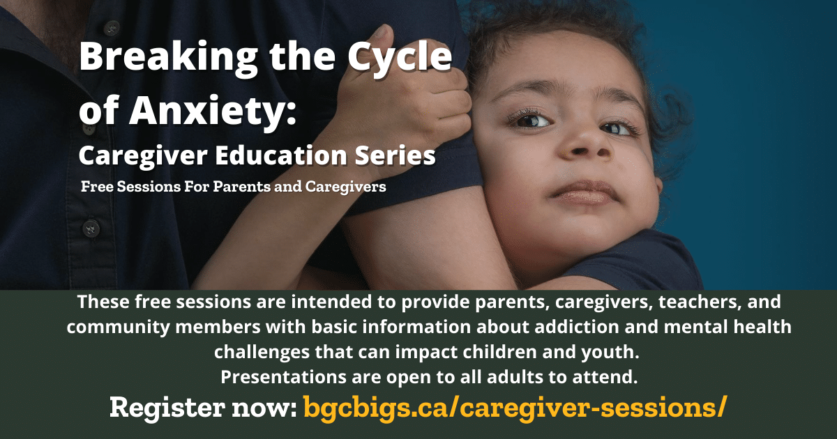 Breaking the Cycle of Anxiety Caregiver Series - BGCBigs Edmonton Breaking the Cycle of Anxiety Caregiver Series - BGCBigs Edmonton